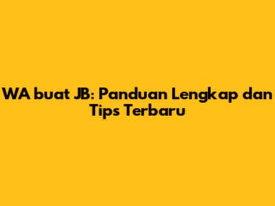 WA buat JB: Panduan Lengkap dan Tips Terbaru