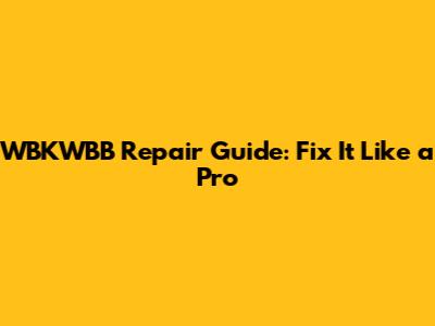 WBKWBB Repair Guide: Fix It Like a Pro