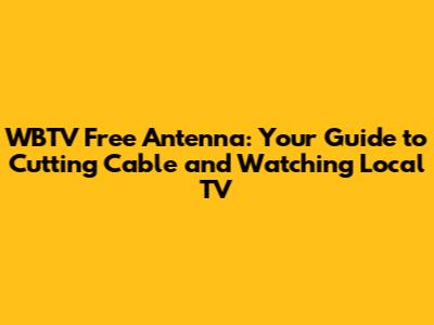WBTV Free Antenna: Your Guide to Cutting Cable and Watching Local TV