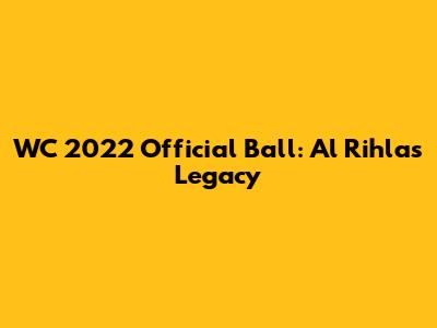 WC 2022 Official Ball: Al Rihla's Legacy