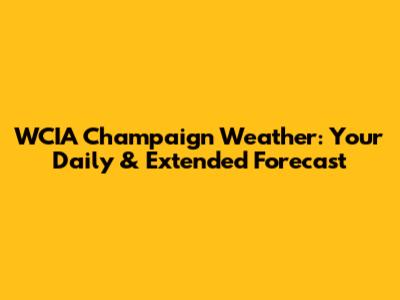 WCIA Champaign Weather: Your Daily & Extended Forecast