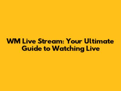 WM Live Stream: Your Ultimate Guide to Watching Live