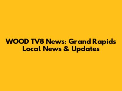 WOOD TV8 News: Grand Rapids Local News & Updates