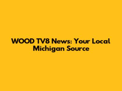 WOOD TV8 News: Your Local Michigan Source