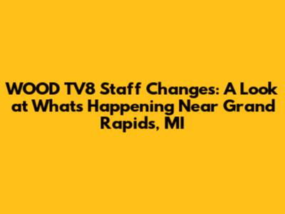 WOOD TV8 Staff Changes: A Look at What's Happening Near Grand Rapids, MI