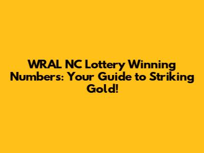 WRAL NC Lottery Winning Numbers: Your Guide to Striking Gold!