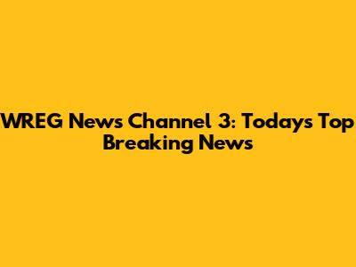 WREG News Channel 3: Today's Top Breaking News