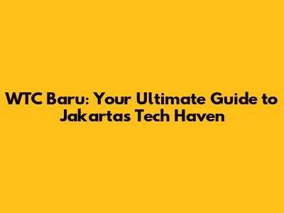 WTC Baru: Your Ultimate Guide to Jakarta's Tech Haven
