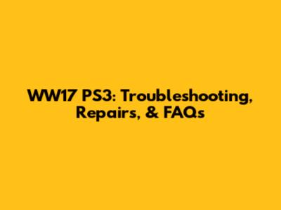 WW17 PS3: Troubleshooting, Repairs, & FAQs