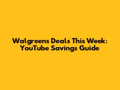 Walgreens Deals This Week: YouTube Savings Guide