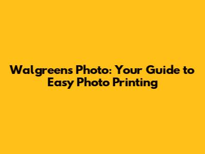 Walgreens Photo: Your Guide to Easy Photo Printing