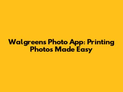 Walgreens Photo App: Printing Photos Made Easy