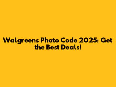 Walgreens Photo Code 2025: Get the Best Deals!