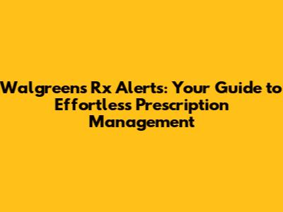 Walgreens Rx Alerts: Your Guide to Effortless Prescription Management
