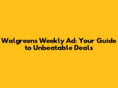 Walgreens Weekly Ad: Your Guide to Unbeatable Deals