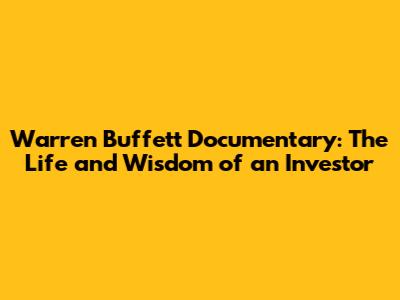 Warren Buffett Documentary: The Life and Wisdom of an Investor