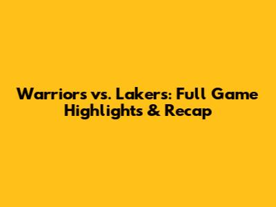 Warriors vs. Lakers: Full Game Highlights & Recap