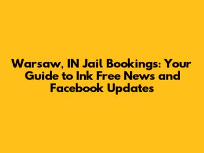 Warsaw, IN Jail Bookings: Your Guide to Ink Free News and Facebook Updates