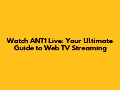 Watch ANT1 Live: Your Ultimate Guide to Web TV Streaming