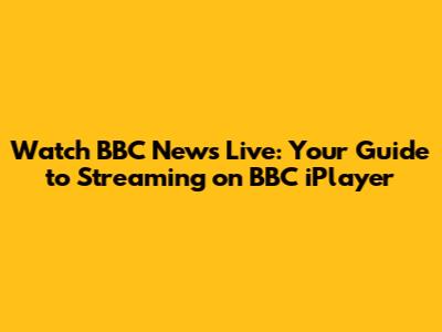 Watch BBC News Live: Your Guide to Streaming on BBC iPlayer