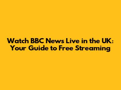 Watch BBC News Live in the UK: Your Guide to Free Streaming