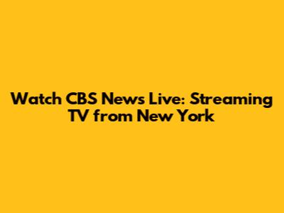Watch CBS News Live: Streaming TV from New York