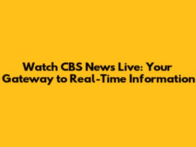Watch CBS News Live: Your Gateway to Real-Time Information