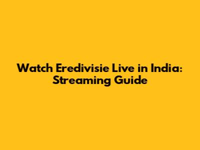 Watch Eredivisie Live in India: Streaming Guide