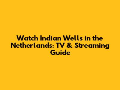 Watch Indian Wells in the Netherlands: TV & Streaming Guide