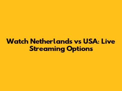 Watch Netherlands vs USA: Live Streaming Options