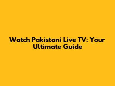 Watch Pakistani Live TV: Your Ultimate Guide