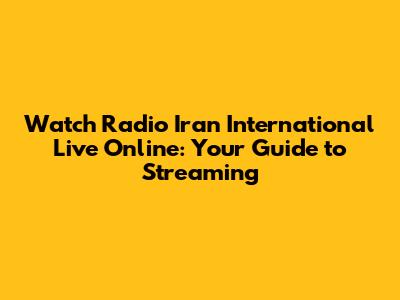 Watch Radio Iran International Live Online: Your Guide to Streaming