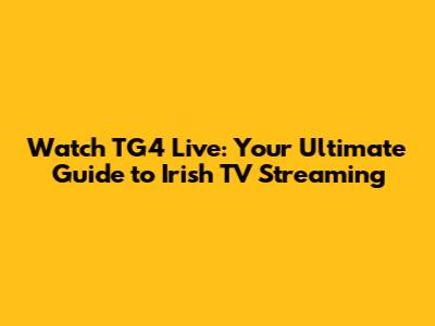 Watch TG4 Live: Your Ultimate Guide to Irish TV Streaming