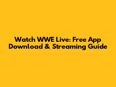 Watch WWE Live: Free App Download & Streaming Guide