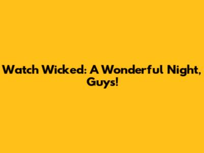 Watch Wicked: A Wonderful Night, Guys!