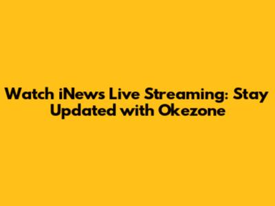 Watch iNews Live Streaming: Stay Updated with Okezone