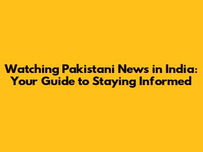 Watching Pakistani News in India: Your Guide to Staying Informed