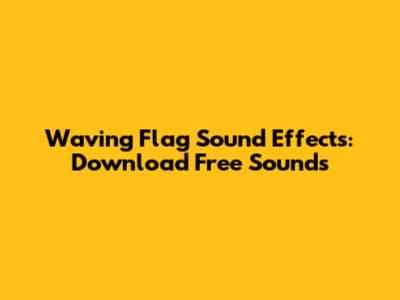 Waving Flag Sound Effects: Download Free Sounds
