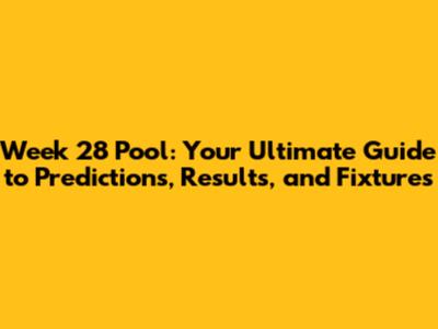 Week 28 Pool: Your Ultimate Guide to Predictions, Results, and Fixtures