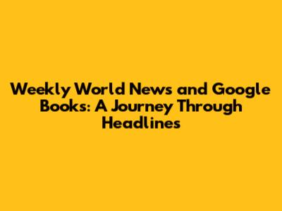 Weekly World News and Google Books: A Journey Through Headlines