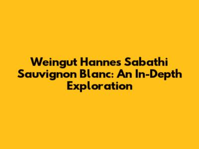Weingut Hannes Sabathi Sauvignon Blanc: An In-Depth Exploration