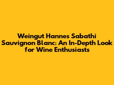 Weingut Hannes Sabathi Sauvignon Blanc: An In-Depth Look for Wine Enthusiasts