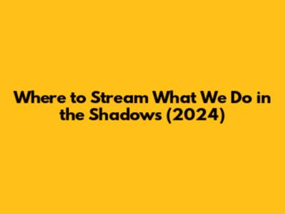 Where to Stream 'What We Do in the Shadows' (2024)