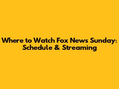 Where to Watch Fox News Sunday: Schedule & Streaming