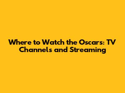 Where to Watch the Oscars: TV Channels and Streaming