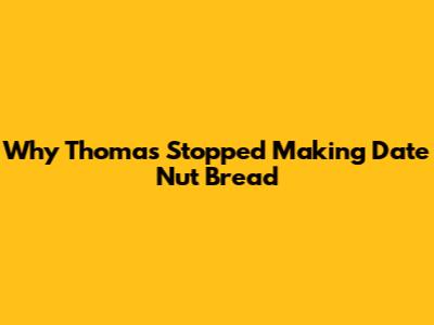 Why Thomas Stopped Making Date Nut Bread
