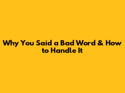Why You Said a Bad Word & How to Handle It