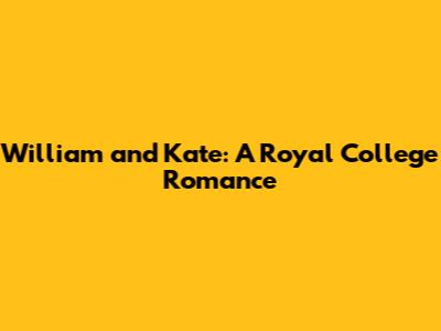 William and Kate: A Royal College Romance
