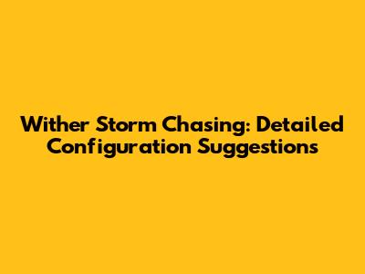 Wither Storm Chasing: Detailed Configuration Suggestions