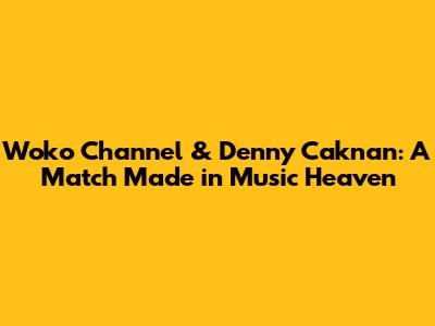 Woko Channel & Denny Caknan: A Match Made in Music Heaven